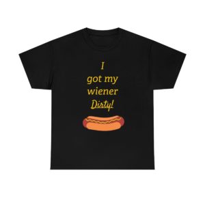 "I got my wiener Dirty!" Unisex Heavy Cotton Tee